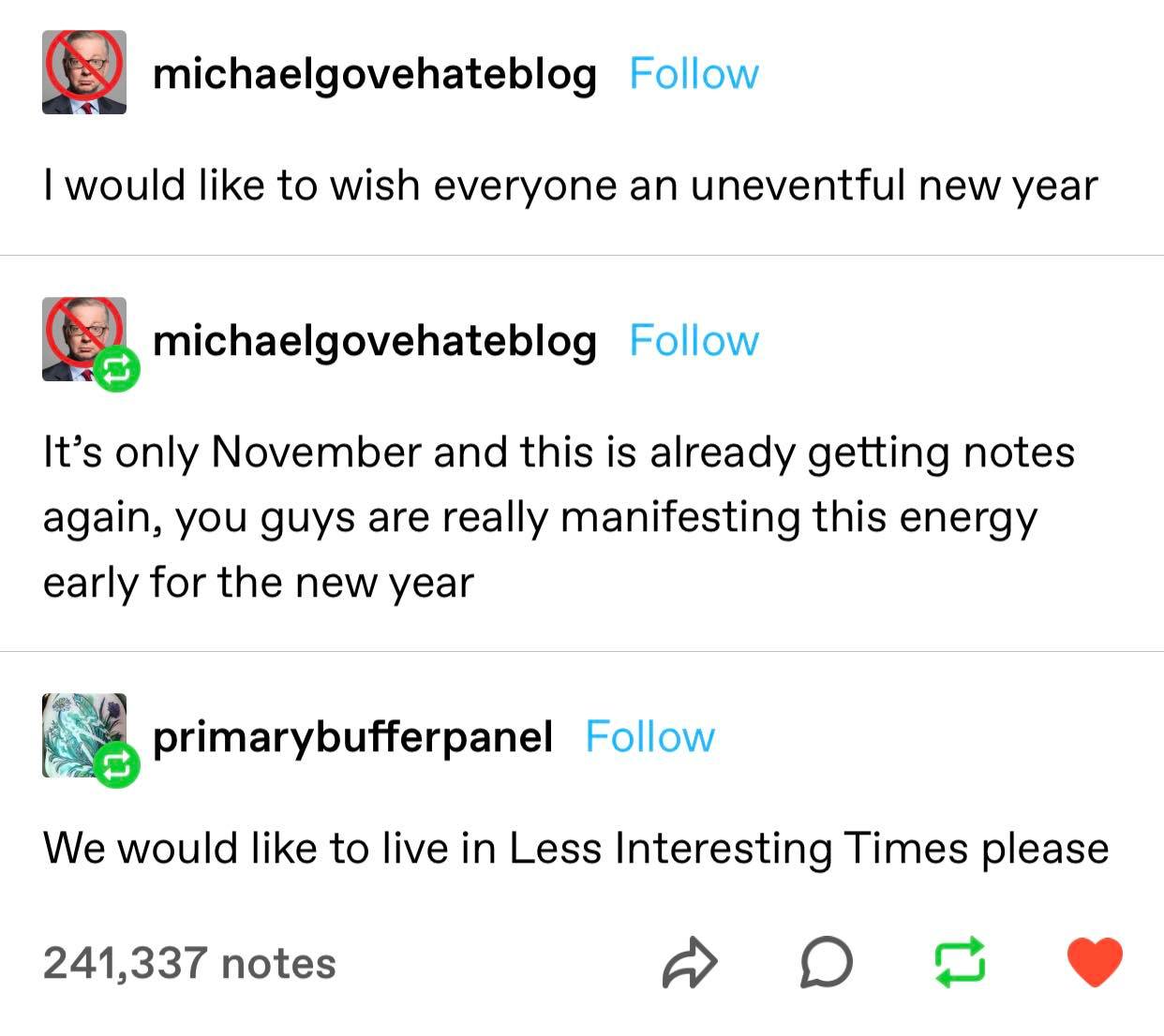 Tumblr post screenshot - michaelgovehateblog: I would like to wish everyone an uneventful new year - It's only November and this is already getting notes again, you guys are really manifesting this energy early for the new year - primarybufferpanel: We would like to live in Less Interesting Times please